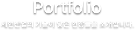 세현산업의 기술이 닿은 현장들을 소개합니다.